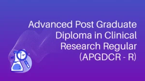 Advanced Post Graduate Diploma in Clinical Research-Regular (APGDCR-R)