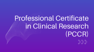 Professional Certificate in Clinical Research (PCCR)