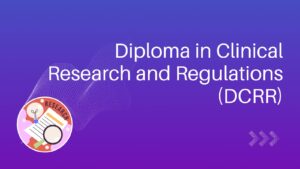 Post Graduate Diploma in Clinical Research and Regulations (DCRR)
