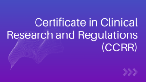 Certificate in Clinical Research and Regulations (CCRR)